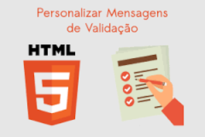 Aprenda como personalizar mensagens para validação de formulários no HTML5